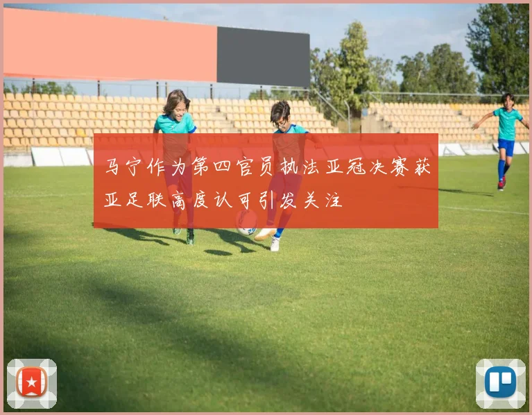 马宁作为第四官员执法亚冠决赛获亚足联高度认可引发关注